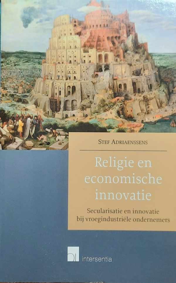 ADRIAENSSENS Stef - Religie en economische innovatie. Secularisatie en innovatie bij vroegindustriële ondernemers