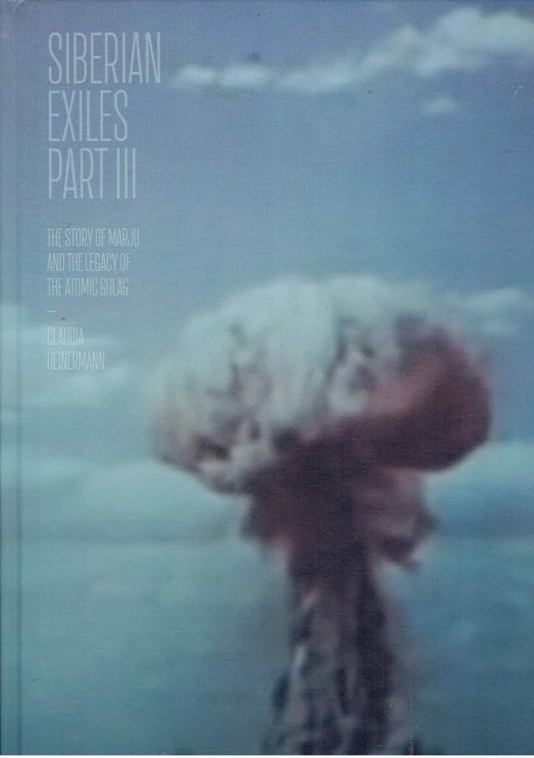 HEINERMANN, Claudia - Claudia Heinermann - Siberian Exiles Part III - The story of Marju and the legacy of the Atomic Gulag. - [New + Signed].