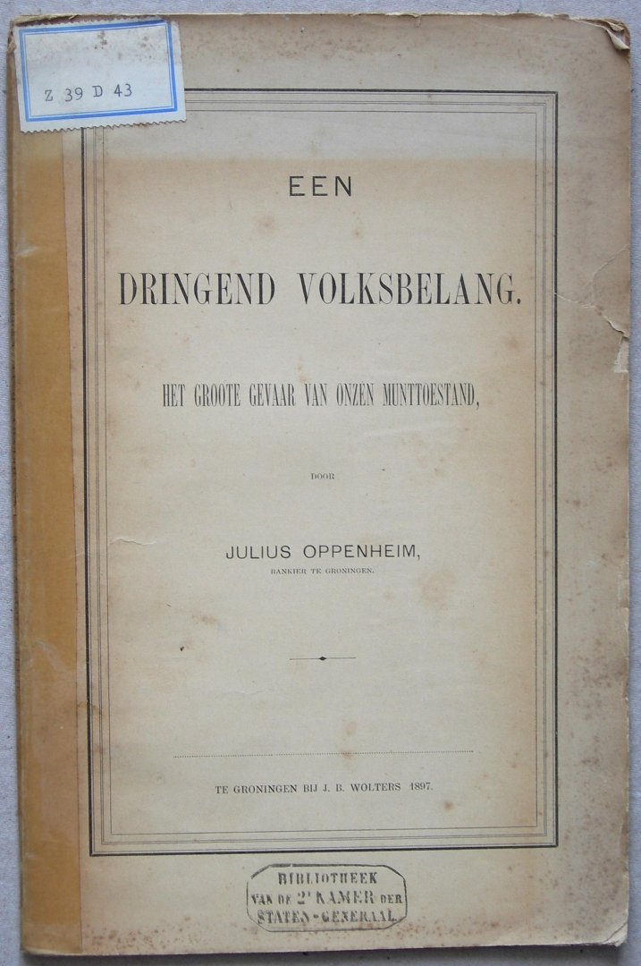 Oppenheim, Julius - Een dringend volksbelang. Het groote gevaar van onzen munttoestand, door Julius Oppenheim, Bankier te Groningen.