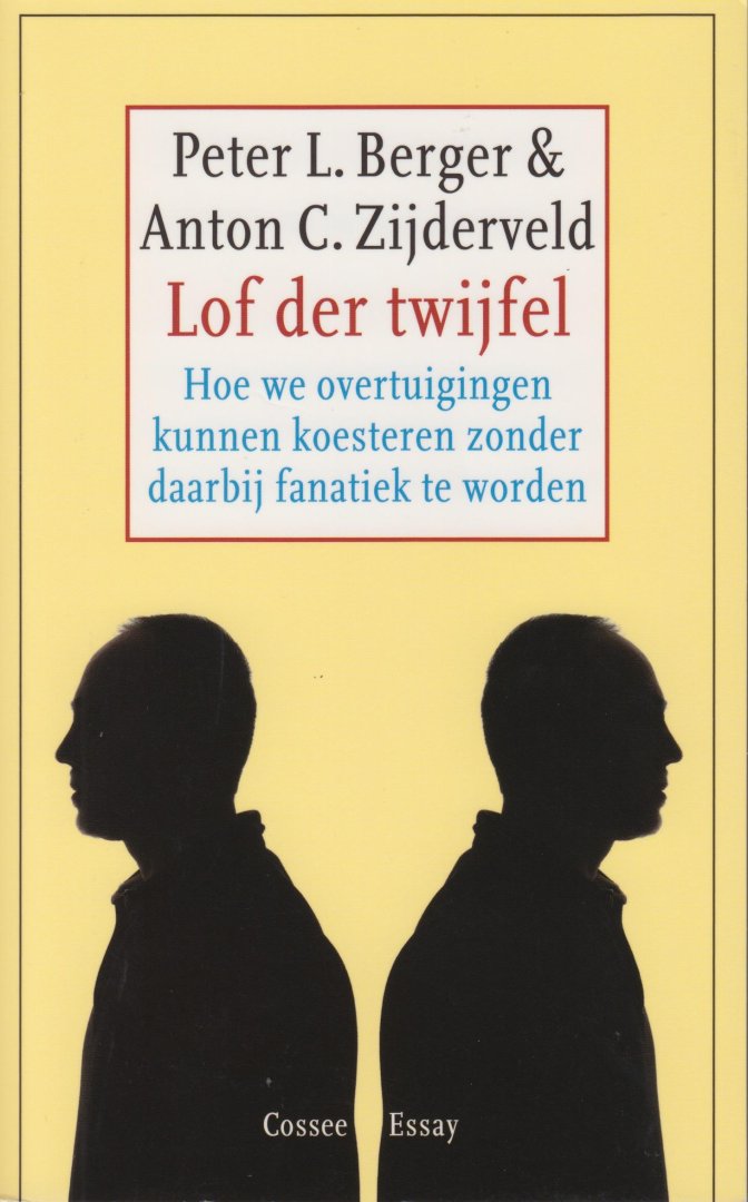 Berger, Peter L. & Anton C. Zijderveld - Lof der twijfel. Hoe we overtuigingen kunnen koesteren zonder daarbij fanatiek te worden