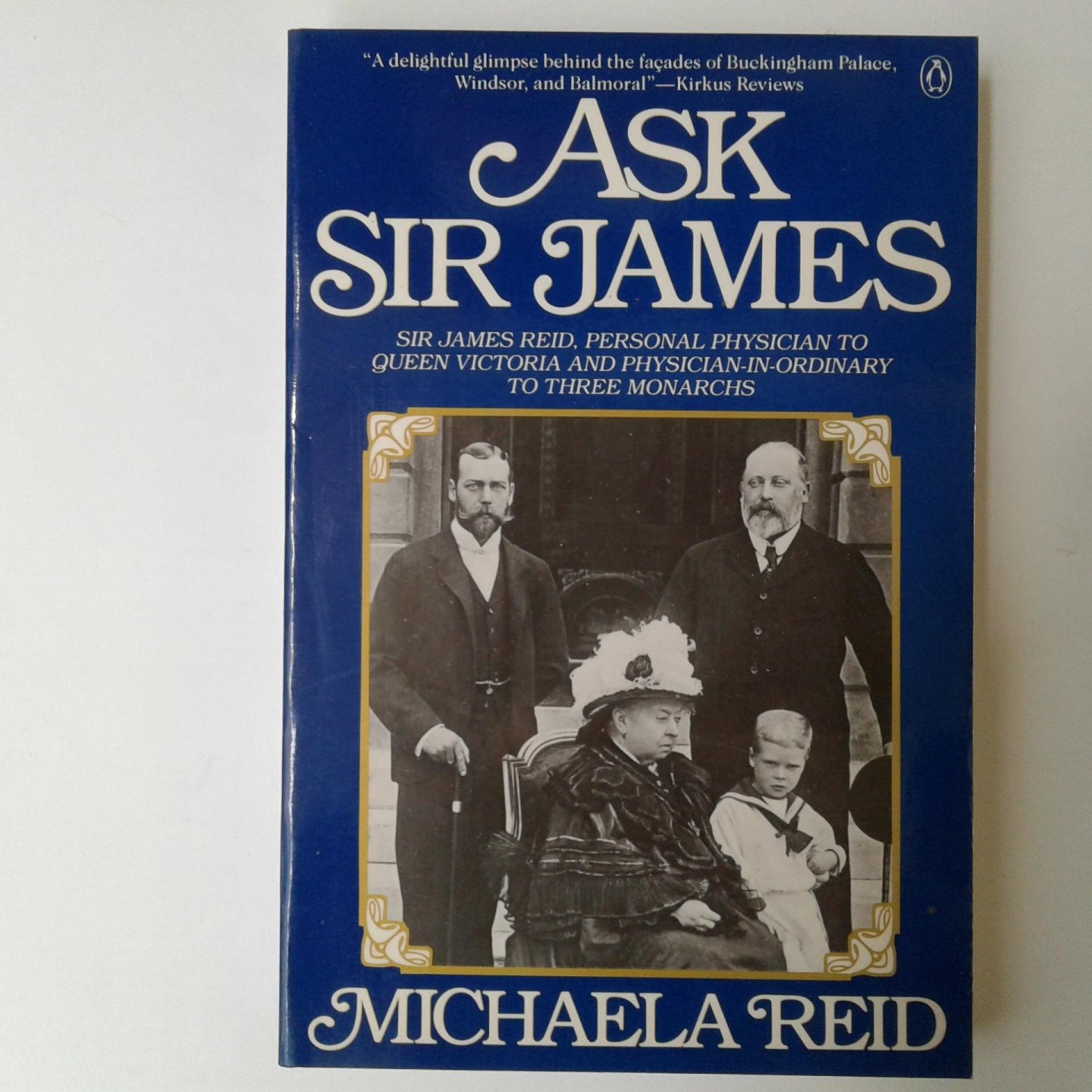 Reid, Michaela - ASK SIR JAMES - Sir James Reid, Personal Physician to Queen Victoria and Physician-in-Ordinary to Three Monarchs