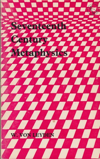 Von Leyden, W. - Sevententh Century Metaphysics. An examination of some main concepts and theories.