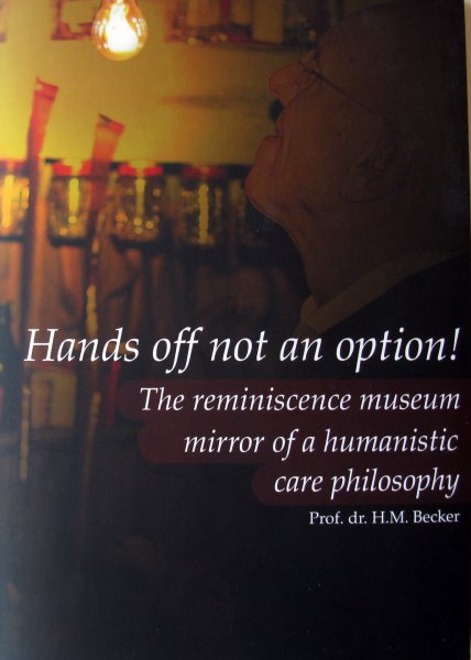 Becker, Prof.dr. H.M. - Hands off not an option! | The reminence museum of a humanistic care philosophy