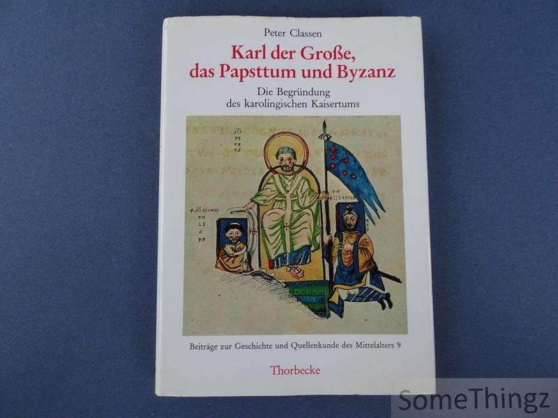 Peter Classen. - Karl der Grosse, das Papsttum und Byzanz. Die Begründung des karolingischen Kaisertums.