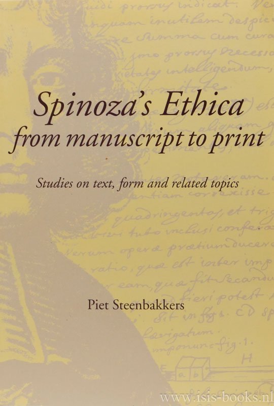 SPINOZA, B. DE, STEENBAKKERS, P.M.L. - Spinoza's Ethica from manuscript to print. Studies on text, form and related topics.
