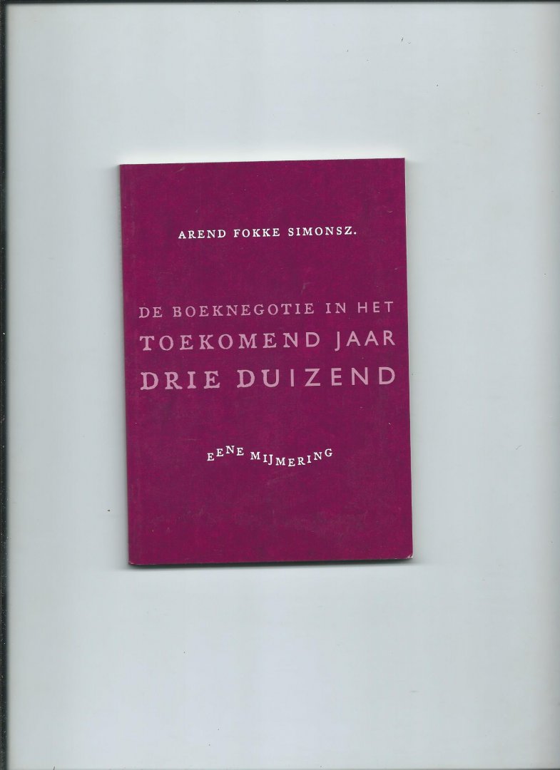Fokke Simonsz., Arend, René Gude (voorbericht) - De boeknegotie in het toekomend jaar drie duizend - eene mijmering.