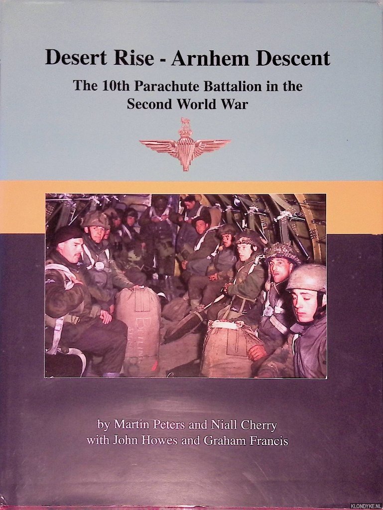 Peters, Martin & Niall Cherry & John Howes & Graham Francis - Desert Rise - Arnhem Descent: the 10th Parachute Battalion in the Second World War *SIGNED*