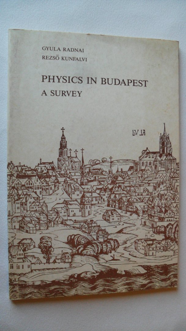 Radnai Gyula & Rezso Kunfalvi - Physics in Budapest   - A Survey -