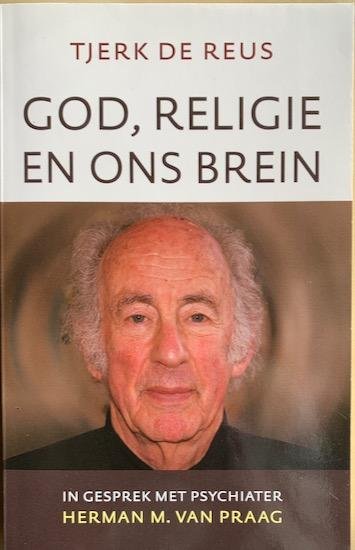 Reus, Tjerk de - GOD, RELIGIE EN ONS BREIN. In gesprek met psychiater Herman M. van Praag.