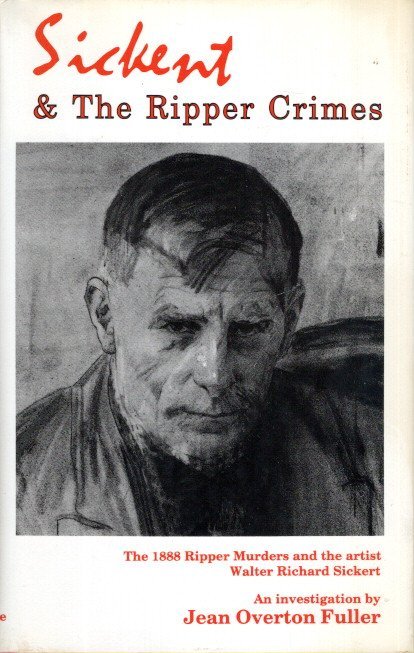 FULLER, Jean Overton - Sickert and The Ripper Crimes - An investigation into the relationship between the Whitechapel murders of 1888 and the English tonal painter Walter Richard Sickert.