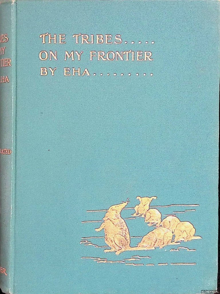 Eha (= E.H. Aitken) - The Tribes of my Frontier. An Indian naturalists Foreign Policy