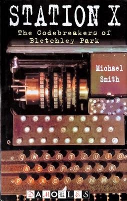 Michael Smith - Station X. The Codebreakers of Bletchley Park