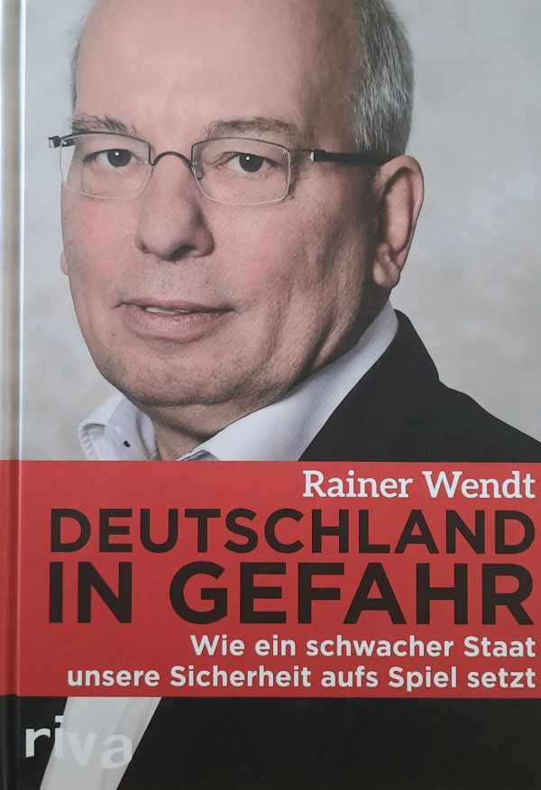 WENDT Rainer - Deutschland in Gefahr - Wie ein schwacher Staat unsere Sicherheit aufs Spiel setzt