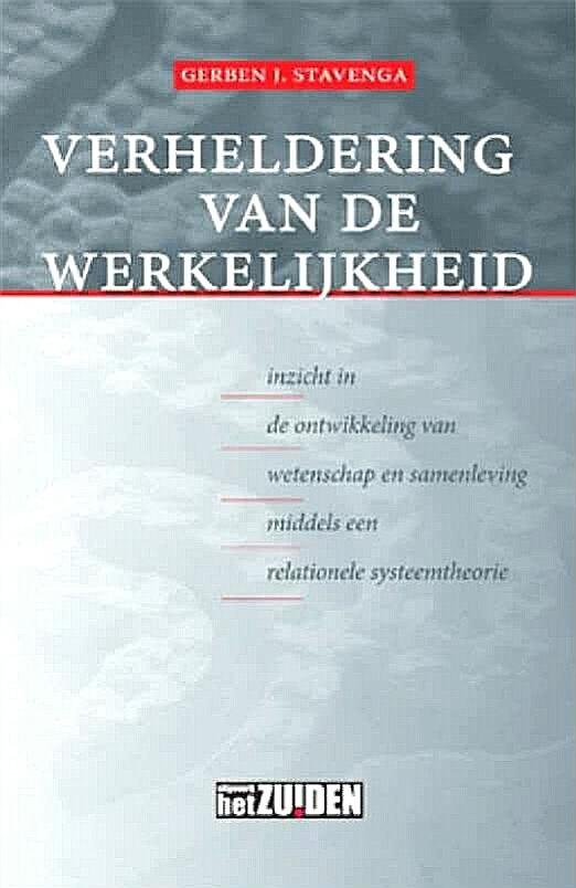 Stavenga , Gerben J. [ isbn 9789490708160 ]  4517 - Verheldering van de Werkelijkheid . ( Inzicht in de ontwikkeling van wetenschap en samenleving middels een relationele systeemtheorie . ) De wetenschappen hebben een enorme hoeveelheid kennis voortgebracht, maar inzicht in de samenhang en diepere -