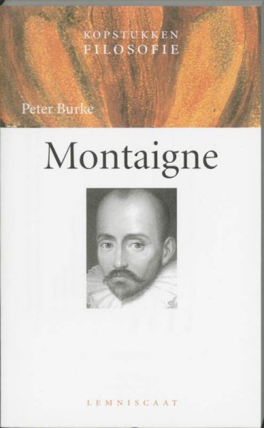 Burke , Peter .  [ isbn 9789056372323 ] 1822 - Kopstukken  Filosofie . ) Montaigne .
