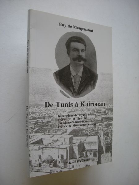 Maupassant,Guy de / Moncef Charfeddine,  illustr. / Yalaoui, M. preface - De Tunis a Kairouan, Impressions de voyage
