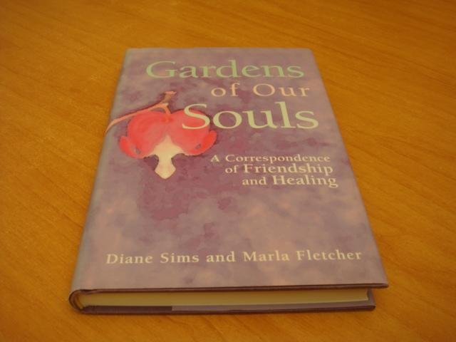 Diane Sims & Marla Fletcher - Gardens of Our Souls - a correspondence of friendship and healing