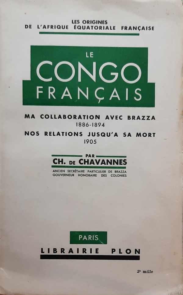 DE CHAVANNES Ch. - Le Congo français. Ma collaboration avec Brazza (1886-1894). Nos relations jusqu'à sa mort (1905). Les origines de l'Afrique Equatoriale Française.