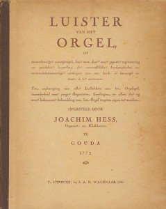 Hess, Joachim - Luister van het orgel of naauwkeurige aanwijzinge, hoe men door eene gepaste registreering en geschikte bespeeling de voortreffelijke hoedanigheden en verwonderenswaardige vermogens van een kerk- of huisorgel in staat is te vertoonen. 