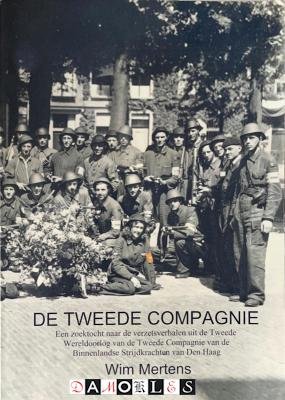 Wim Mertens - De Tweede Compagnie. Een zoektocht naar de verzetsverhalen uit de Tweede Wereldoorlog van de Tweede Compagnie van de Binnenlandse Strijdkrachten van Den Haag