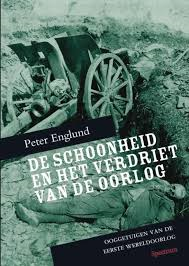 Englund, Peter - DE SCHOONHEID EN HET VERDRIET VAN DE OORLOG - ooggetuigen van de eerste Wereldoorlog