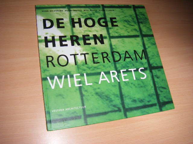 Hilverink, Henk ; Huub Smeets, Wiel Arets, Harm Tilman - De Hoge Heren. Rotterdam Wiel Arets