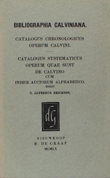 Erichson, Alfredus (ed.). - Bibliographia Calviniana. Catalogus chronologicus operum Calvini. Catalogus systematicus operum quae sunt de Calvino. Cum indice auctorum alphabetico