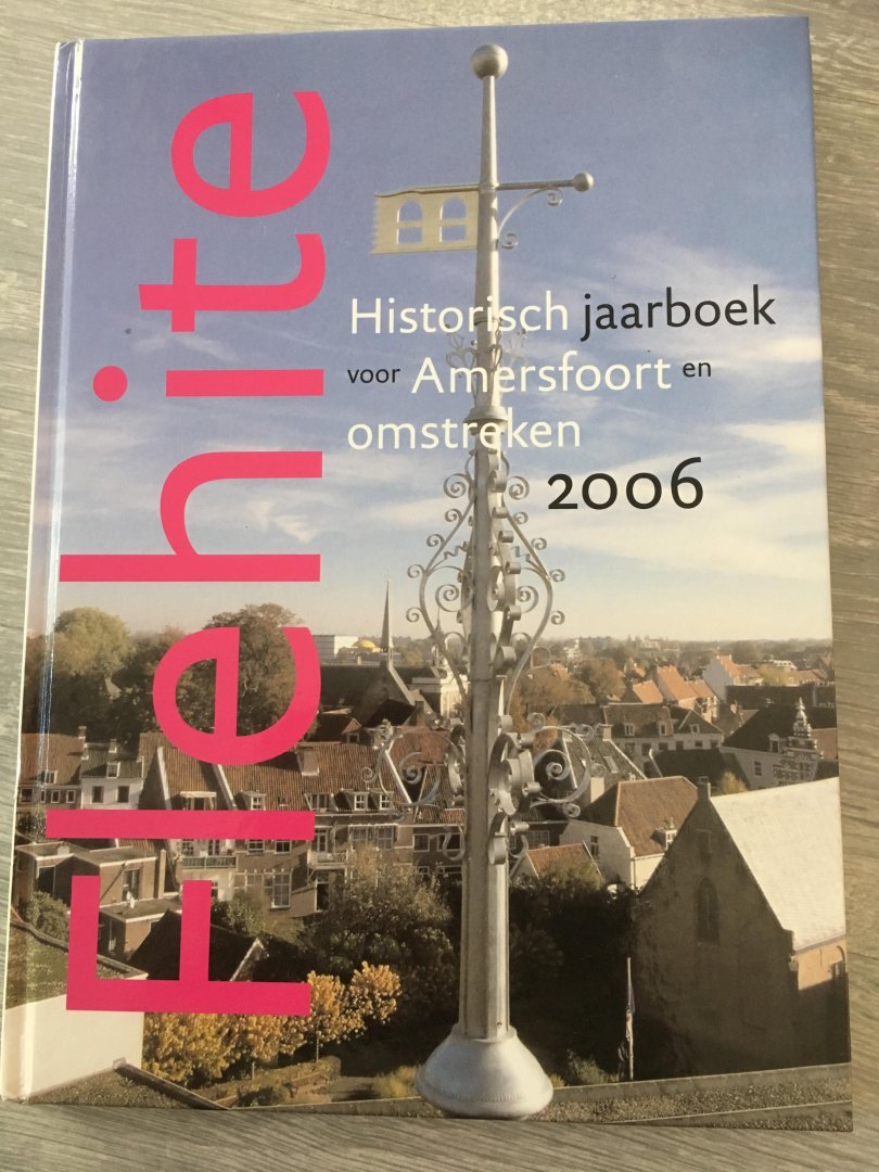 Stichting Flehite Publicaties - Flehite, Historisch jaarboek voor Amersfoort en omstreken 2006