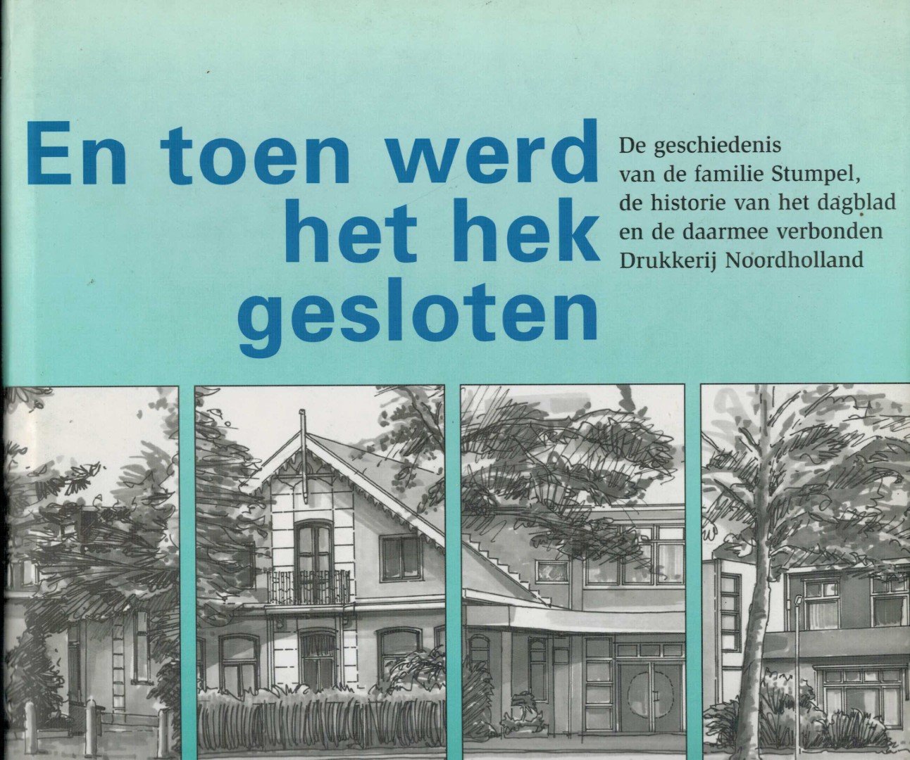 Aker C.m. Ea (red.) - En toen werd het hek gesloten. De geschiedenis van de familie Stumpel, de historie van het dagblad en de daarmee verbonden Drukkerij Noordholland.