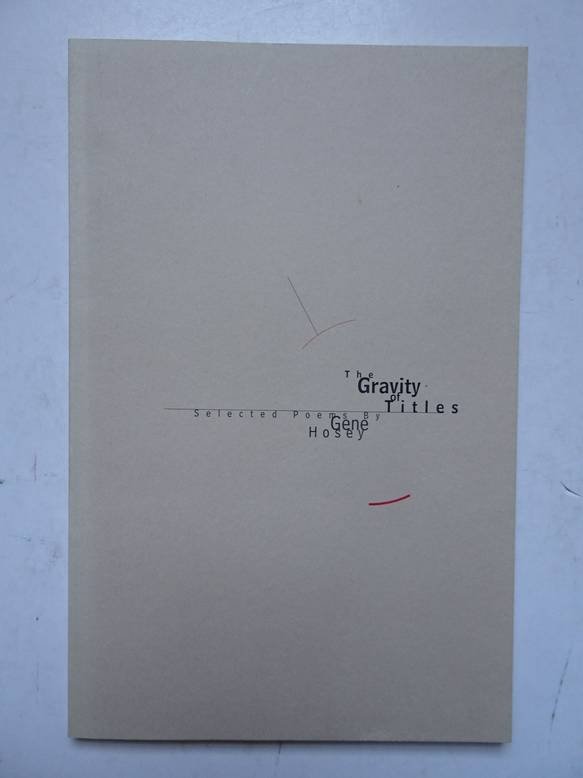 Hosey, Gene. - The gravity of titles; selected poems by Gene Hosey.