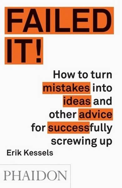 KESSELS, ERIK. - Fabulous Failures. How to turn mistakes into ideas and other advice for successfully screwing up.
