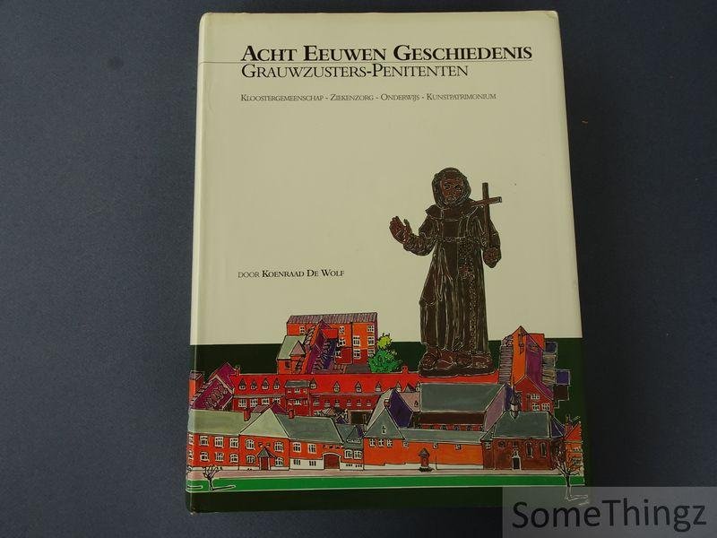 de Wolf, Koenraad. - Acht eeuwen geschiedenis : Grauwzusters-Penitenten: Velzeke, Grotenberge, Evergem: kloostergemeenschap, ziekenzorg, onderwijs, kunstpatrimonium.