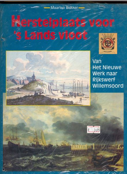 Bakker, Maarten - Herstelplaats voor 's Lands vloot. Van Het Nieuwe Werk naar Rijkswerf Willemsoord.(2 nieuwe exempl. nog in plastic)
