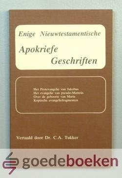Tukker (vertaler), Dr. C.A. - Enige Nieuwtestamentische Apokriefe Geschriften --- Het Protevangelie van Jakobus. Het evangelie van pseudo-Mattheüs. Over de geboorte van Maria. Koptische evangeliefragmenten