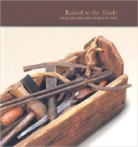 Bullard ( foreword ) - Raised To The Trade: Creole Building Arts of New Orleans Paperback