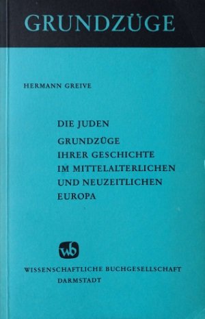 Hermann Greive - Die Juden. Grundzuge ihrer Geschichte im Milttelalterlichen und Neuzeitlichen Europa