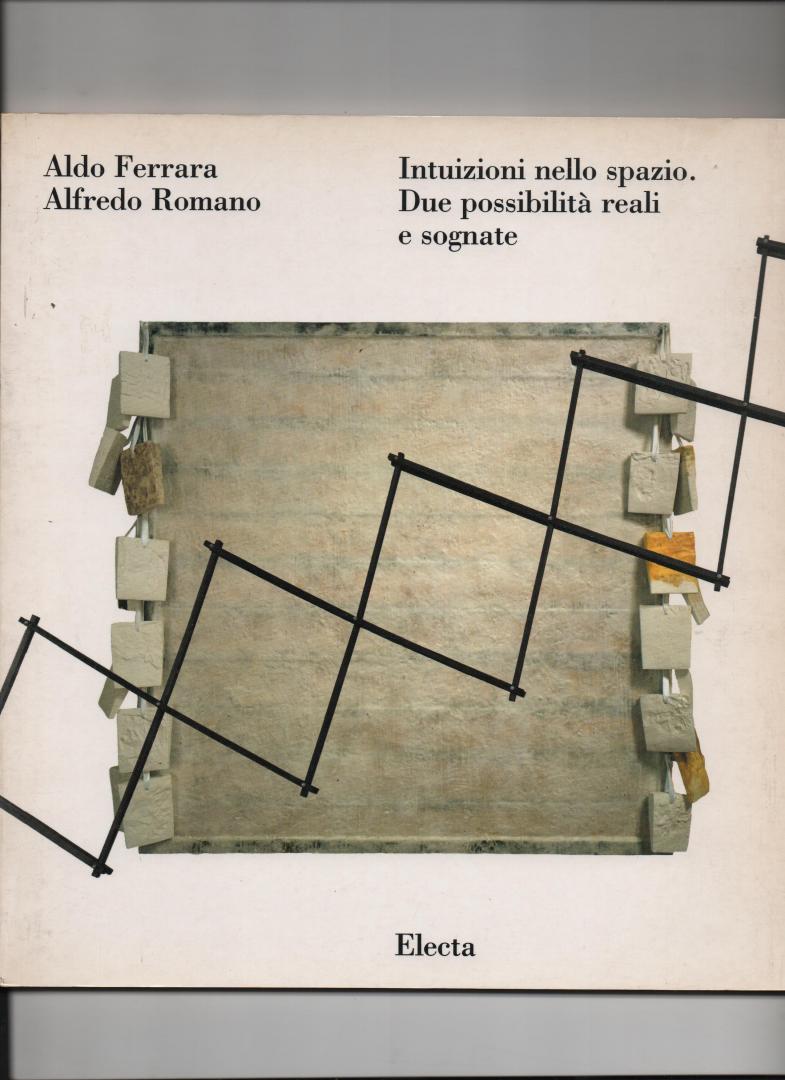 Fuchs, Rudi H. - Aldo Ferrara, Alfredo Romano. Intuizioni nello spazio, Due possibilità reali e sognate. A cura di Rudi H. Fuchs.