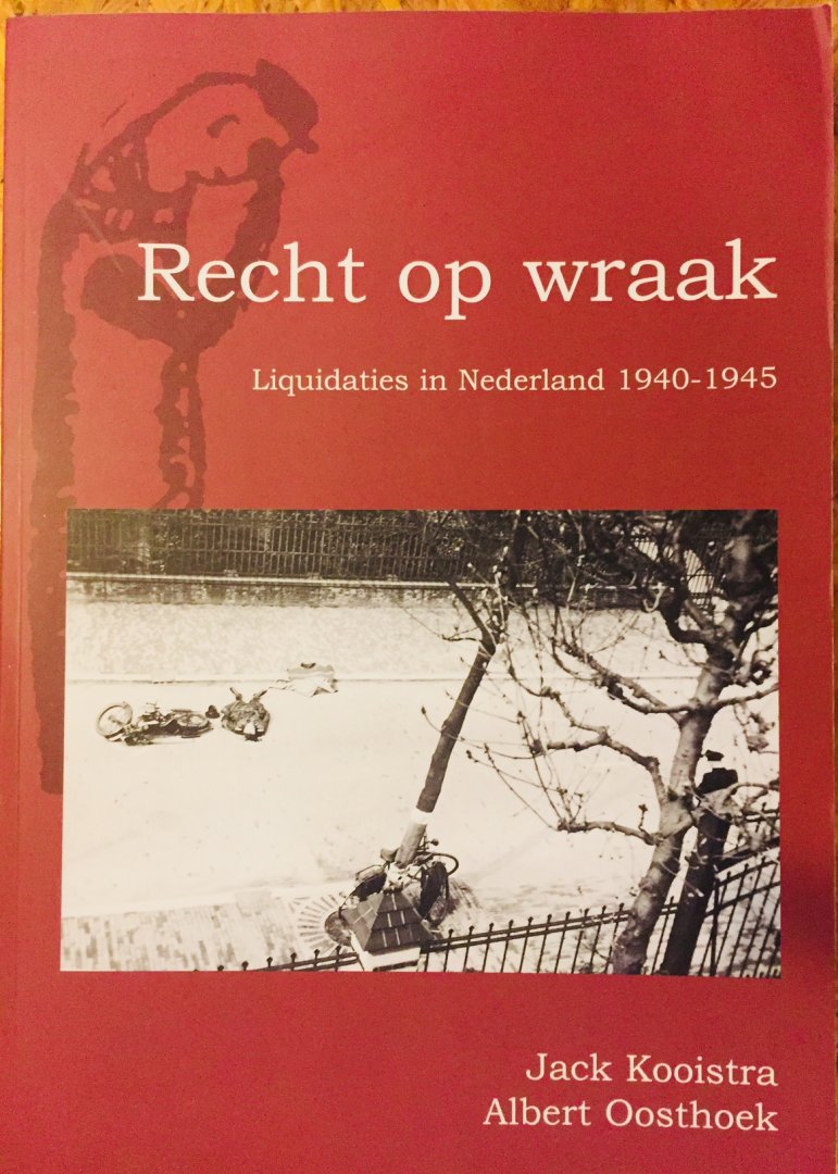 Kooistra, Jack.  Oosthoek, Albert. - Recht op wraak. Liquidaties in Nederland 1940 - 1945.
