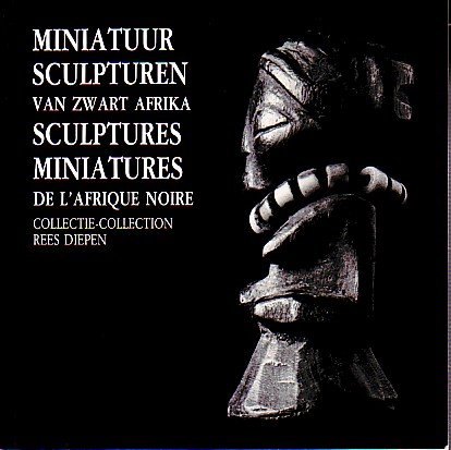 Diepen, Rees - Miniatuur sculpturen van zwart afrika. Sculptures miniatures de l`Afrique noire. Collection-Collectie Rees Diepen.