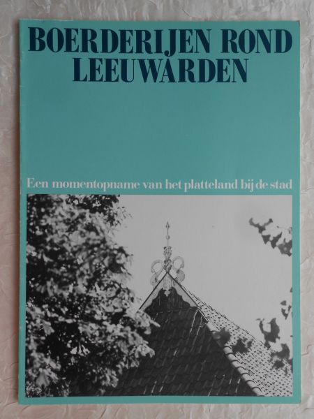 Mulder, J.A. / Paul Vogt (foto's) - Boerderijen rond Leeuwarden - Een momentopname van het platteland bij de stad