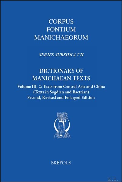 Nicholas Sims-Williams, Desmond Durkin-Meisterernst - Dictionary of Manichaean Texts. Volume III, 2: Texts from Central Asia and China (Texts in Sogdian and Bactrian). Second, Revised and Enlarged Edition Nicholas Sims-Williams, Desmond Durkin-Meisterernst - Dictionary of Manichaean Texts. Volume III, 2: Texts from Central Asia and China (Texts in Sogdian and Bactrian). Second, Revised and Enlarged Edition