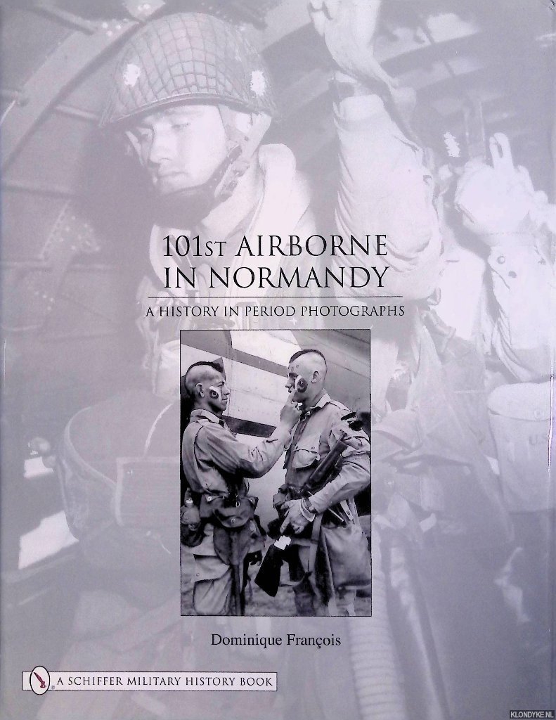 Francois, Dominique - 101st Airborne in Normandy: A History in Period Photographs