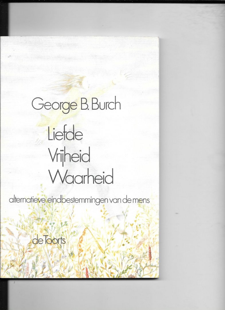 Burch,George B - Liefde vryheid waarheid / druk 1