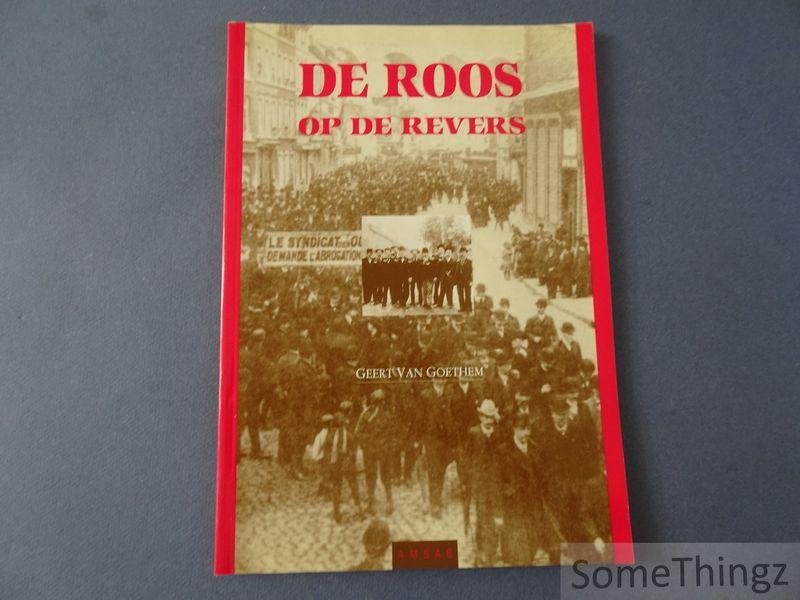 Geert Van Goethem. - De roos op de revers. Geïllustreerde geschiedenis van 1 Mei in België.