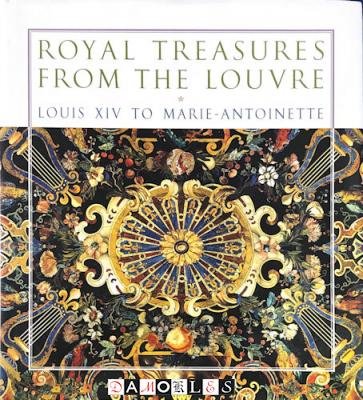 Marc Bascou, Michele Bimbenet-Privat, Martin Chapman - Royal Treasures from the Louvre. Louis XIV to Marie-Antoinette