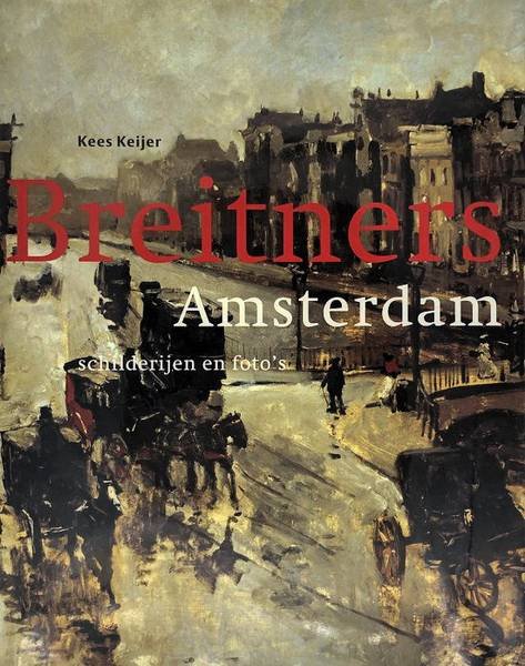 BREITNER - KEES KEIJER. - Breitners Amsterdam. Schilderijen en foto's.