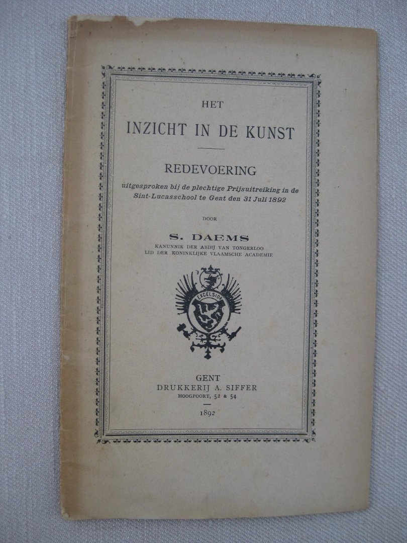 Daems, S. - Het inzicht in de kunst. Redevoering bij de plechtige Prijsuitreiking in de Sint-Lucasschool te Gent den 31 Juli 1892.