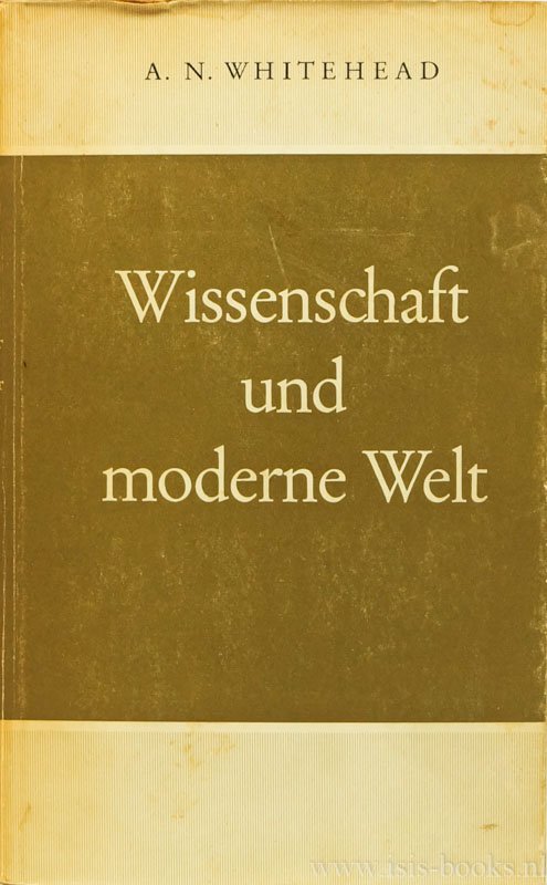 WHITEHEAD, A.N. - Wissenschaft und moderne Welt. Mit einer Einleitung von L. Deuel und einem Nachwort des Herausgebers. Aus dem Amerikanischen übersetzt von G. Tschiedel und F. Bondy.