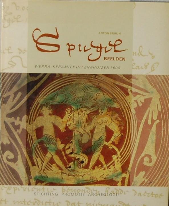 BRUIJN, Anton. - Spiegel Beelden. Werra-Keramiek uit Enkhuizen 1605