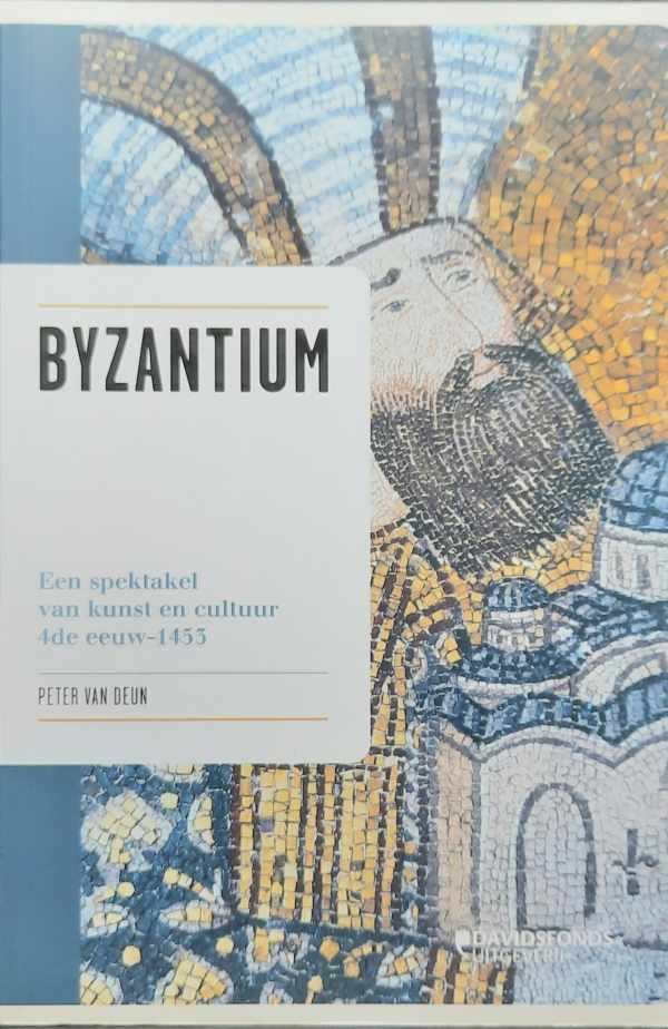VAN DEUN Peter - Byzantium. Een spektakel van kunst en cultuur 4de eeuw - 1455